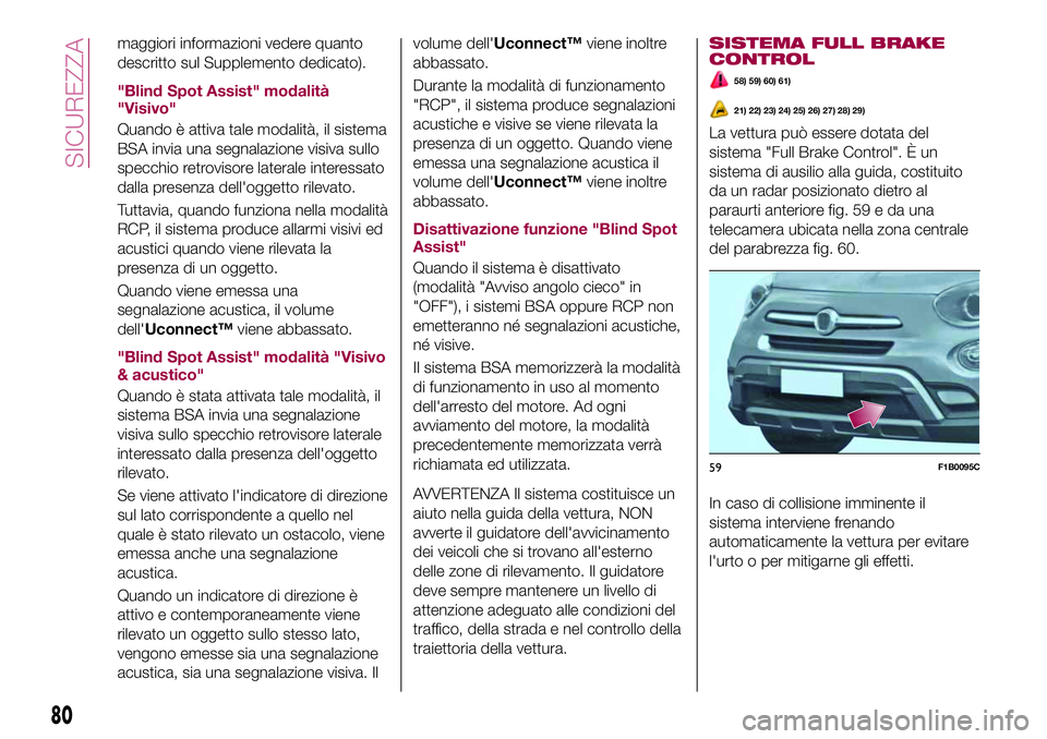 FIAT 500X 2017 Libretto Uso Manutenzione (in Italian) maggiori informazioni vedere quanto
descritto sul Supplemento dedicato).
"Blind Spot Assist" modalità
"Visivo"
Quando è attiva tale modalità, il sistema
BSA invia una segnalazione v FIAT 500X 2017 Libretto Uso Manutenzione (in Italian) maggiori informazioni vedere quanto
descritto sul Supplemento dedicato).
"Blind Spot Assist" modalità
"Visivo"
Quando è attiva tale modalità, il sistema
BSA invia una segnalazione v