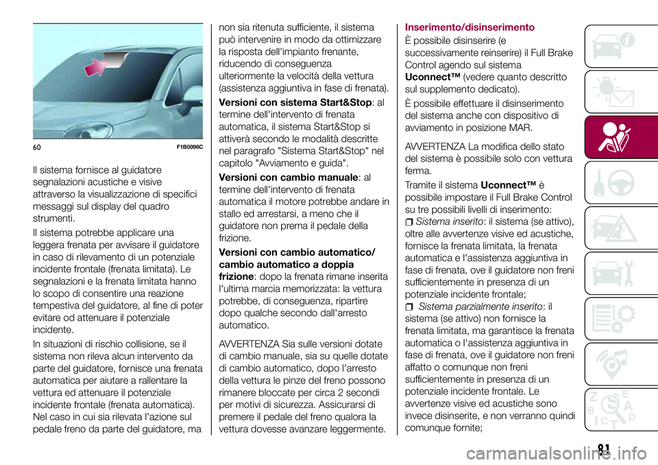 FIAT 500X 2017 Libretto Uso Manutenzione (in Italian) Il sistema fornisce al guidatore
segnalazioni acustiche e visive
attraverso la visualizzazione di specifici
messaggi sul display del quadro
strumenti.
Il sistema potrebbe applicare una
leggera frenata FIAT 500X 2017 Libretto Uso Manutenzione (in Italian) Il sistema fornisce al guidatore
segnalazioni acustiche e visive
attraverso la visualizzazione di specifici
messaggi sul display del quadro
strumenti.
Il sistema potrebbe applicare una
leggera frenata