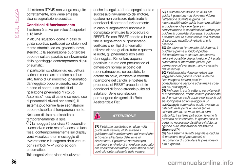 FIAT 500X 2017 Libretto Uso Manutenzione (in Italian) del sistema iTPMS non venga eseguito
correttamente, non viene emessa
alcuna segnalazione acustica.
Condizioni di funzionamento
Il sistema è attivo per velocità superiori
a 15 km/h.
In alcune situazi FIAT 500X 2017 Libretto Uso Manutenzione (in Italian) del sistema iTPMS non venga eseguito
correttamente, non viene emessa
alcuna segnalazione acustica.
Condizioni di funzionamento
Il sistema è attivo per velocità superiori
a 15 km/h.
In alcune situazi