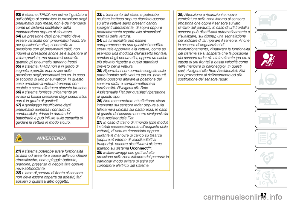 FIAT 500X 2017 Libretto Uso Manutenzione (in Italian) 63)Il sistema iTPMS non esime il guidatore
dall'obbligo di controllare la pressione degli
pneumatici ogni mese; non è da intendersi
come un sistema sostitutivo dellla
manutenzione oppure di sicur FIAT 500X 2017 Libretto Uso Manutenzione (in Italian) 63)Il sistema iTPMS non esime il guidatore
dall'obbligo di controllare la pressione degli
pneumatici ogni mese; non è da intendersi
come un sistema sostitutivo dellla
manutenzione oppure di sicur