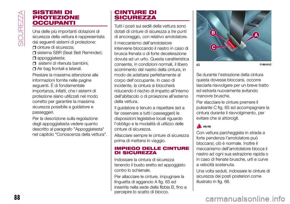 FIAT 500X 2017 Libretto Uso Manutenzione (in Italian) SISTEMI DI
PROTEZIONE
OCCUPANTI
Una delle più importanti dotazioni di
sicurezza della vettura è rappresentata
dai seguenti sistemi di protezione:
cinture di sicurezza;
sistema SBR (Seat Belt Reminde FIAT 500X 2017 Libretto Uso Manutenzione (in Italian) SISTEMI DI
PROTEZIONE
OCCUPANTI
Una delle più importanti dotazioni di
sicurezza della vettura è rappresentata
dai seguenti sistemi di protezione:
cinture di sicurezza;
sistema SBR (Seat Belt Reminde