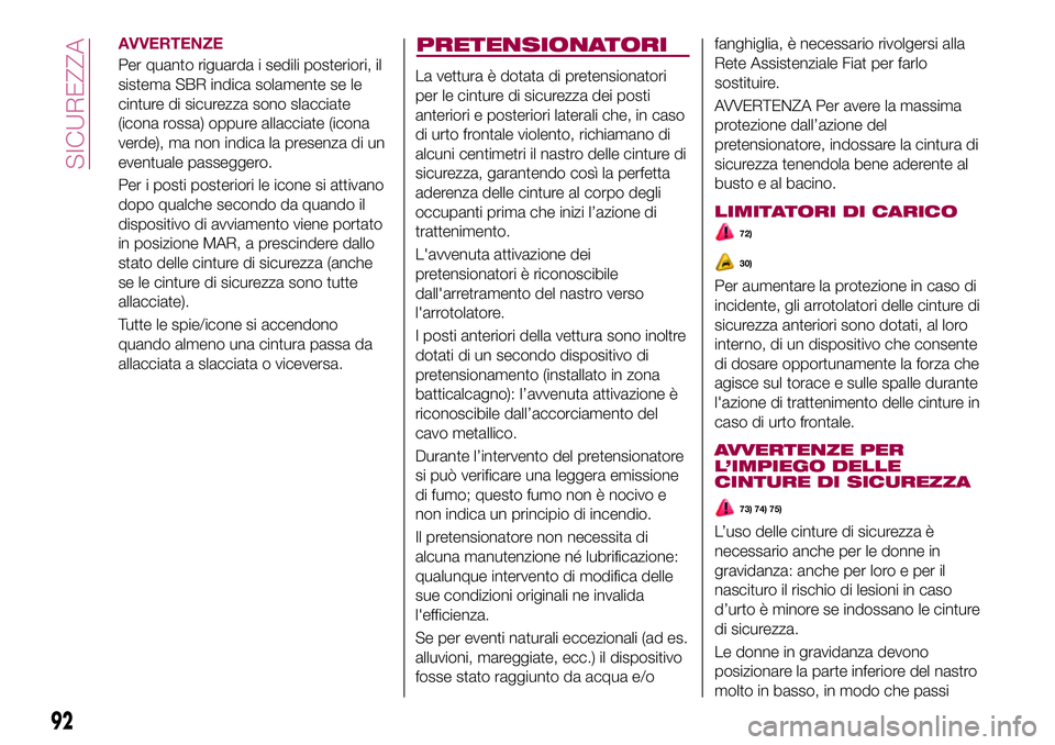 FIAT 500X 2017 Libretto Uso Manutenzione (in Italian) AVVERTENZE
Per quanto riguarda i sedili posteriori, il
sistema SBR indica solamente se le
cinture di sicurezza sono slacciate
(icona rossa) oppure allacciate (icona
verde), ma non indica la presenza d FIAT 500X 2017 Libretto Uso Manutenzione (in Italian) AVVERTENZE
Per quanto riguarda i sedili posteriori, il
sistema SBR indica solamente se le
cinture di sicurezza sono slacciate
(icona rossa) oppure allacciate (icona
verde), ma non indica la presenza d