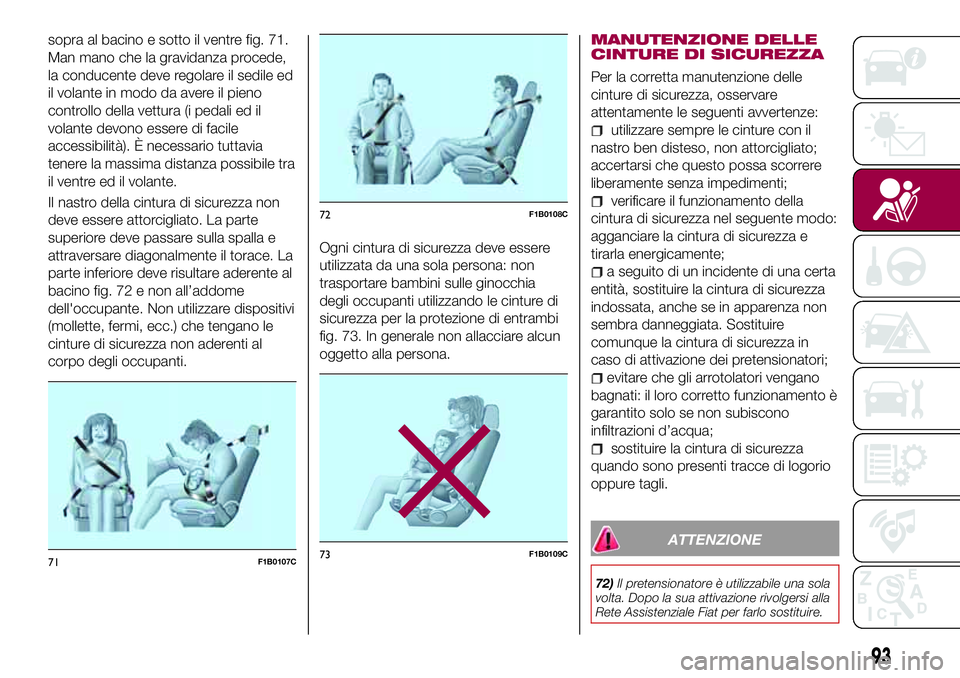 FIAT 500X 2017 Libretto Uso Manutenzione (in Italian) sopra al bacino e sotto il ventre fig. 71.
Man mano che la gravidanza procede,
la conducente deve regolare il sedile ed
il volante in modo da avere il pieno
controllo della vettura (i pedali ed il
vol FIAT 500X 2017 Libretto Uso Manutenzione (in Italian) sopra al bacino e sotto il ventre fig. 71.
Man mano che la gravidanza procede,
la conducente deve regolare il sedile ed
il volante in modo da avere il pieno
controllo della vettura (i pedali ed il
vol
