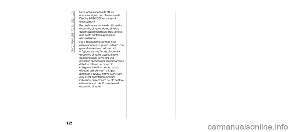 FIAT 500X 2018  Libretto Uso Manutenzione (in Italian) Deve inoltre rispettare le attuali
normative vigenti con riferimento alla
Direttiva 94/20/CEE e successivi
emendamenti.
Per qualsiasi versione è da utilizzarsi un
dispositivo di traino idoneo al valo