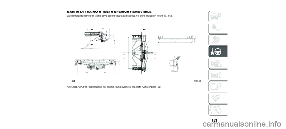 FIAT 500X 2018  Libretto Uso Manutenzione (in Italian) BARRA DI TRAINO A TESTA SFERICA REMOVIBILE
La struttura del gancio di traino deve essere fissata alla scocca nei punti indicati in figura fig. 112.
AVVERTENZA Per l'installazione del gancio traino