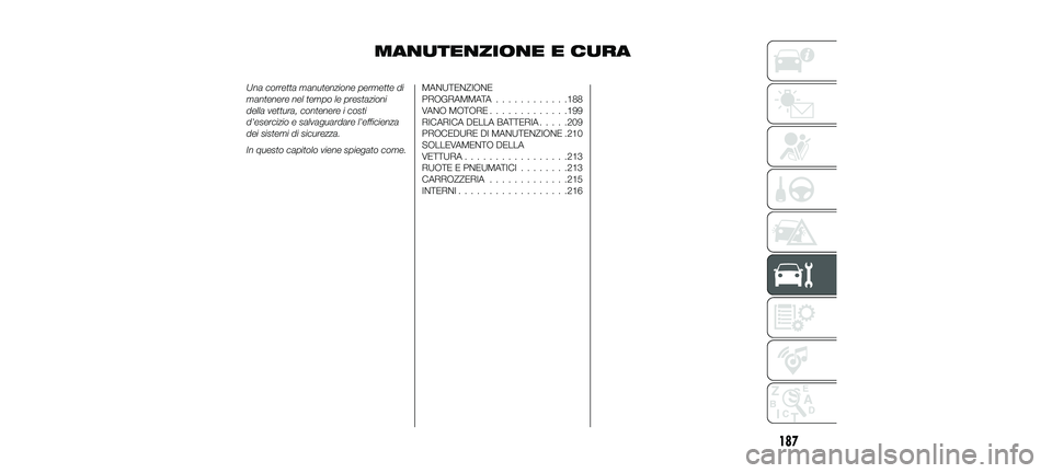FIAT 500X 2018  Libretto Uso Manutenzione (in Italian) MANUTENZIONE E CURA
Una corretta manutenzione permette di
mantenere nel tempo le prestazioni
della vettura, contenere i costi
d'esercizio e salvaguardare l'efficienza
dei sistemi di sicurezza.
