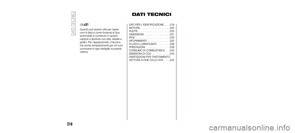 FIAT 500X 2018  Libretto Uso Manutenzione (in Italian) DATI TECNICI
Quanto può essere utile per capire
com'è fatta e come funziona la Sua
automobile è contenuto in questo
capitolo e illustrato con dati, tabelle e
grafici. Per l'appassionato, il