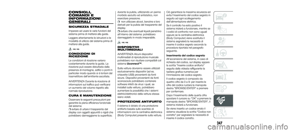 FIAT 500X 2018 Libretto Uso Manutenzione (in Italian) CONSIGLI,
COMANDI E
INFORMAZIONI
GENERALI
SICUREZZA STRADALE
Imparare ad usare le varie funzioni del
sistema prima di mettersi alla guida.
Leggere attentamente le istruzioni e le
modalità di utilizzo FIAT 500X 2018 Libretto Uso Manutenzione (in Italian) CONSIGLI,
COMANDI E
INFORMAZIONI
GENERALI
SICUREZZA STRADALE
Imparare ad usare le varie funzioni del
sistema prima di mettersi alla guida.
Leggere attentamente le istruzioni e le
modalità di utilizzo