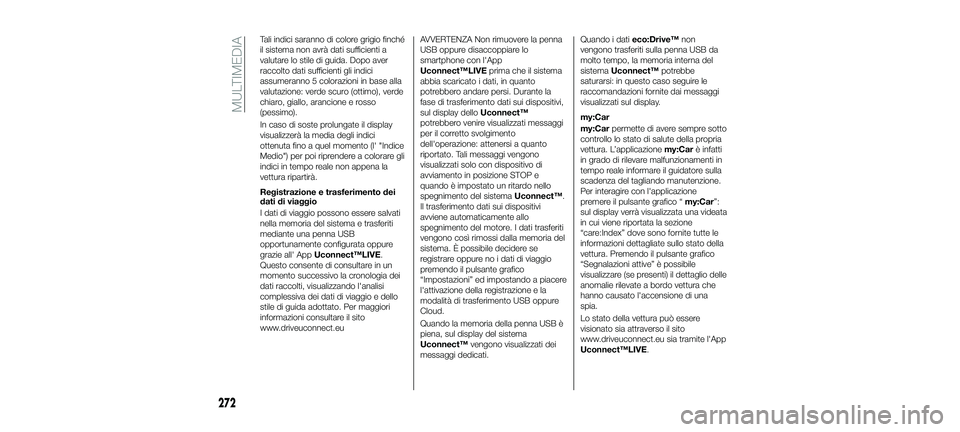 FIAT 500X 2018 Libretto Uso Manutenzione (in Italian) Tali indici saranno di colore grigio finché
il sistema non avrà dati sufficienti a
valutare lo stile di guida. Dopo aver
raccolto dati sufficienti gli indici
assumeranno 5 colorazioni in base alla
v FIAT 500X 2018 Libretto Uso Manutenzione (in Italian) Tali indici saranno di colore grigio finché
il sistema non avrà dati sufficienti a
valutare lo stile di guida. Dopo aver
raccolto dati sufficienti gli indici
assumeranno 5 colorazioni in base alla
v