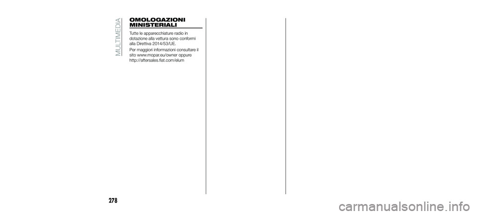 FIAT 500X 2018  Libretto Uso Manutenzione (in Italian) OMOLOGAZIONI
MINISTERIALI
Tutte le apparecchiature radio in
dotazione alla vettura sono conformi
alla Direttiva 2014/53/UE.
Per maggiori informazioni consultare il
sito www.mopar.eu/owner oppure
http: