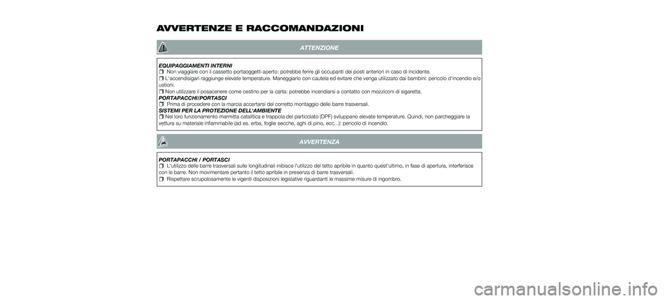 FIAT 500X 2018 Libretto Uso Manutenzione (in Italian) AVVERTENZE E RACCOMANDAZIONI
ATTENZIONE
EQUIPAGGIAMENTI INTERNINon viaggiare con il cassetto portaoggetti aperto: potrebbe ferire gli occupanti dei posti anteriori in caso di incidente.L'accendisi FIAT 500X 2018 Libretto Uso Manutenzione (in Italian) AVVERTENZE E RACCOMANDAZIONI
ATTENZIONE
EQUIPAGGIAMENTI INTERNINon viaggiare con il cassetto portaoggetti aperto: potrebbe ferire gli occupanti dei posti anteriori in caso di incidente.L'accendisi