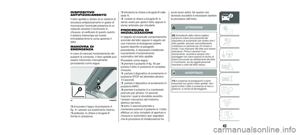 FIAT 500X 2018 Libretto Uso Manutenzione (in Italian) DISPOSITIVO
ANTIPIZZICAMENTO
Il tetto apribile è dotato di un sistema di
sicurezza antipizzicamento in grado di
riconoscere l'eventuale presenza di un
ostacolo durante il movimento in
chiusura: a FIAT 500X 2018 Libretto Uso Manutenzione (in Italian) DISPOSITIVO
ANTIPIZZICAMENTO
Il tetto apribile è dotato di un sistema di
sicurezza antipizzicamento in grado di
riconoscere l'eventuale presenza di un
ostacolo durante il movimento in
chiusura: a