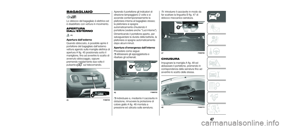 FIAT 500X 2018 Libretto Uso Manutenzione (in Italian) BAGAGLIAIO
Lo sblocco del bagagliaio è elettrico ed
è disabilitato con vettura in movimento.
APERTURA
DALL'ESTERNO
27)
Apertura dall'esterno
Quando sbloccato, è possibile aprire il
portello FIAT 500X 2018 Libretto Uso Manutenzione (in Italian) BAGAGLIAIO
Lo sblocco del bagagliaio è elettrico ed
è disabilitato con vettura in movimento.
APERTURA
DALL'ESTERNO
27)
Apertura dall'esterno
Quando sbloccato, è possibile aprire il
portello