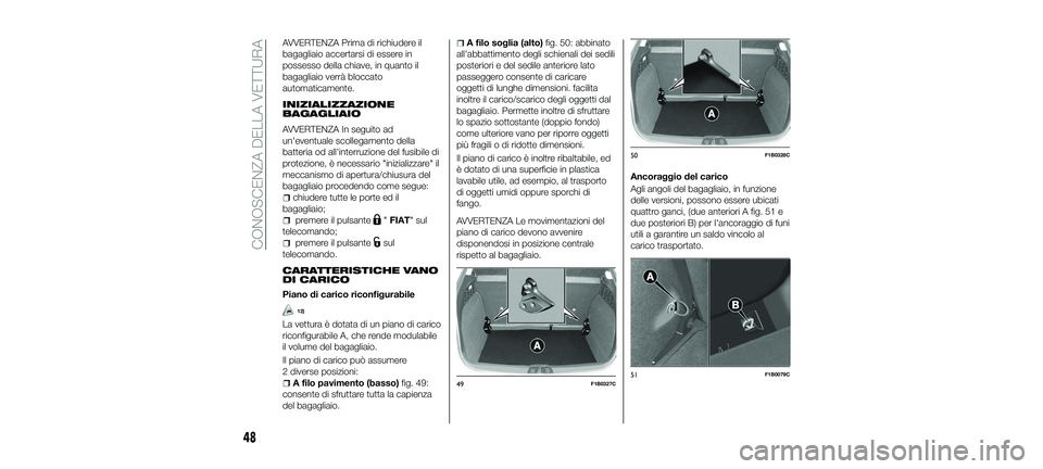 FIAT 500X 2018 Libretto Uso Manutenzione (in Italian) AVVERTENZA Prima di richiudere il
bagagliaio accertarsi di essere in
possesso della chiave, in quanto il
bagagliaio verrà bloccato
automaticamente.
INIZIALIZZAZIONE
BAGAGLIAIO
AVVERTENZA In seguito a FIAT 500X 2018 Libretto Uso Manutenzione (in Italian) AVVERTENZA Prima di richiudere il
bagagliaio accertarsi di essere in
possesso della chiave, in quanto il
bagagliaio verrà bloccato
automaticamente.
INIZIALIZZAZIONE
BAGAGLIAIO
AVVERTENZA In seguito a