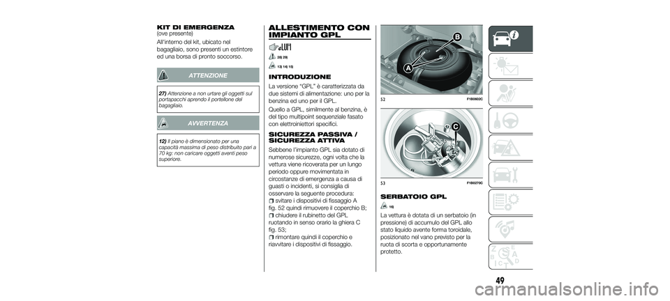FIAT 500X 2018 Libretto Uso Manutenzione (in Italian) KIT DI EMERGENZA(ove presente)
All'interno del kit, ubicato nel
bagagliaio, sono presenti un estintore
ed una borsa di pronto soccorso.
ATTENZIONE
27)Attenzione a non urtare gli oggetti sul
portap FIAT 500X 2018 Libretto Uso Manutenzione (in Italian) KIT DI EMERGENZA(ove presente)
All'interno del kit, ubicato nel
bagagliaio, sono presenti un estintore
ed una borsa di pronto soccorso.
ATTENZIONE
27)Attenzione a non urtare gli oggetti sul
portap