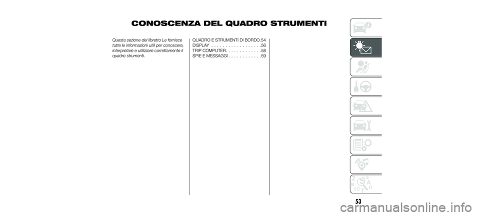 FIAT 500X 2018  Libretto Uso Manutenzione (in Italian) CONOSCENZA DEL QUADRO STRUMENTI
Questa sezione del libretto Le fornisce
tutte le informazioni utili per conoscere,
interpretare e utilizzare correttamente il
quadro strumenti.QUADRO E STRUMENTI DI BOR