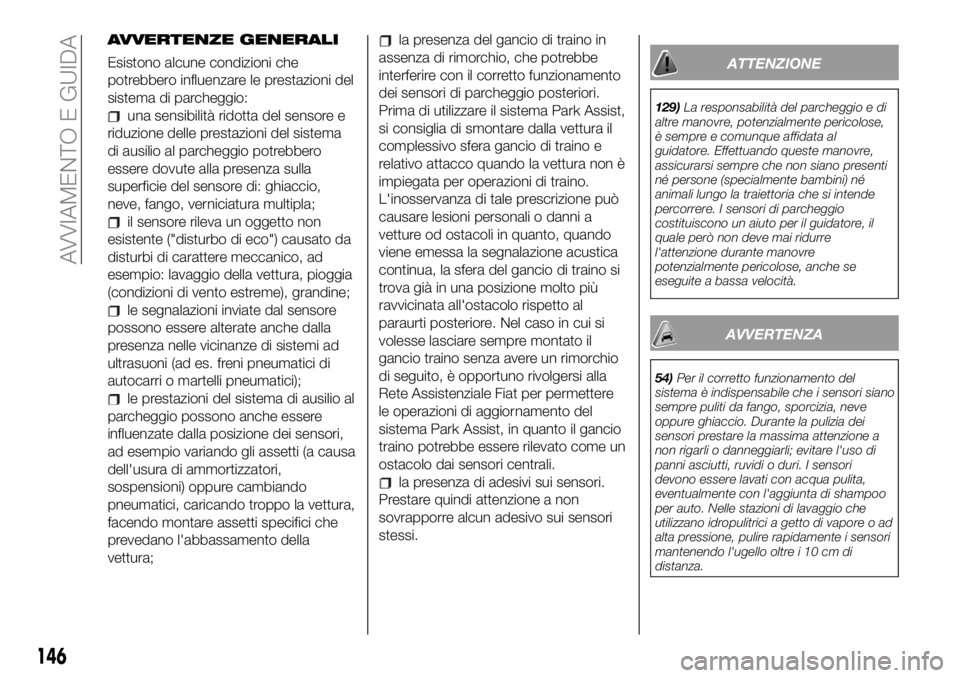 FIAT 500X 2019 Libretto Uso Manutenzione (in Italian) AVVERTENZE GENERALI
Esistono alcune condizioni che
potrebbero influenzare le prestazioni del
sistema di parcheggio:
una sensibilità ridotta del sensore e
riduzione delle prestazioni del sistema
di au FIAT 500X 2019 Libretto Uso Manutenzione (in Italian) AVVERTENZE GENERALI
Esistono alcune condizioni che
potrebbero influenzare le prestazioni del
sistema di parcheggio:
una sensibilità ridotta del sensore e
riduzione delle prestazioni del sistema
di au