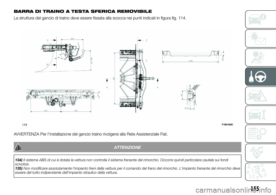 FIAT 500X 2019  Libretto Uso Manutenzione (in Italian) BARRA DI TRAINO A TESTA SFERICA REMOVIBILE
La struttura del gancio di traino deve essere fissata alla scocca nei punti indicati in figura fig. 114.
AVVERTENZA Per l'installazione del gancio traino