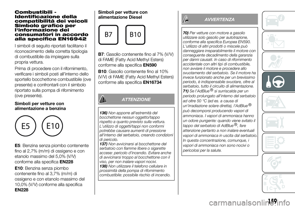 FIAT 500X 2019 Libretto Uso Manutenzione (in Italian) Combustibili -
Identificazione della
compatibilità dei veicoli
Simbolo grafico per
l'informazione dei
consumatori in accordo
alla specifica EN16942
I simboli di seguito riportati facilitano il
ri FIAT 500X 2019 Libretto Uso Manutenzione (in Italian) Combustibili -
Identificazione della
compatibilità dei veicoli
Simbolo grafico per
l'informazione dei
consumatori in accordo
alla specifica EN16942
I simboli di seguito riportati facilitano il
ri