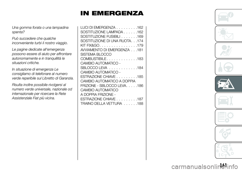 FIAT 500X 2019 Libretto Uso Manutenzione (in Italian) IN EMERGENZA
Una gomma forata o una lampadina
spenta?
Può succedere che qualche
inconveniente turbi il nostro viaggio.
Le pagine dedicate all'emergenza
possono essere di aiuto per affrontare
auto FIAT 500X 2019 Libretto Uso Manutenzione (in Italian) IN EMERGENZA
Una gomma forata o una lampadina
spenta?
Può succedere che qualche
inconveniente turbi il nostro viaggio.
Le pagine dedicate all'emergenza
possono essere di aiuto per affrontare
auto