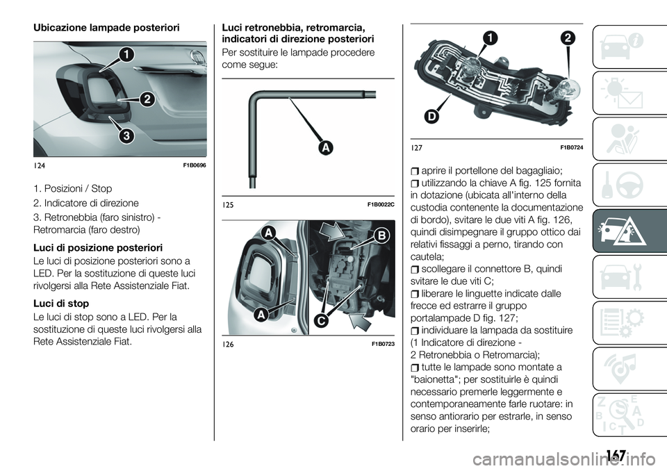 FIAT 500X 2019 Libretto Uso Manutenzione (in Italian) Ubicazione lampade posteriori
1. Posizioni / Stop
2. Indicatore di direzione
3. Retronebbia (faro sinistro) -
Retromarcia (faro destro)
Luci di posizione posteriori
Le luci di posizione posteriori son FIAT 500X 2019 Libretto Uso Manutenzione (in Italian) Ubicazione lampade posteriori
1. Posizioni / Stop
2. Indicatore di direzione
3. Retronebbia (faro sinistro) -
Retromarcia (faro destro)
Luci di posizione posteriori
Le luci di posizione posteriori son