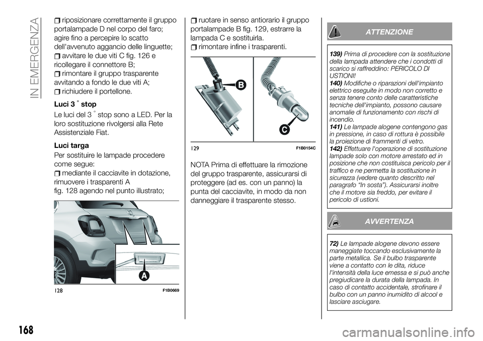 FIAT 500X 2019 Libretto Uso Manutenzione (in Italian) riposizionare correttamente il gruppo
portalampade D nel corpo del faro;
agire fino a percepire lo scatto
dell'avvenuto aggancio delle linguette;
avvitare le due viti C fig. 126 e
ricollegare il c FIAT 500X 2019 Libretto Uso Manutenzione (in Italian) riposizionare correttamente il gruppo
portalampade D nel corpo del faro;
agire fino a percepire lo scatto
dell'avvenuto aggancio delle linguette;
avvitare le due viti C fig. 126 e
ricollegare il c