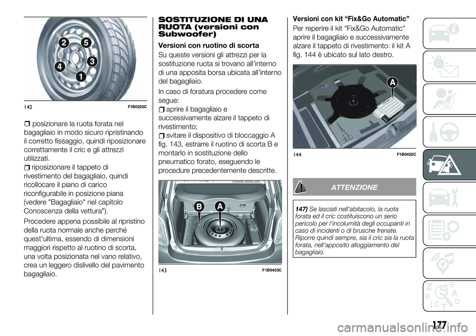 FIAT 500X 2019 Libretto Uso Manutenzione (in Italian) riposizionare il tappeto di
rivestimento del bagagliaio, quindi
ricollocare il piano di carico
riconfigurabile in posizione piana
(vedere "Bagagliaio" nel capitolo
Conoscenza della vettura" FIAT 500X 2019 Libretto Uso Manutenzione (in Italian) riposizionare il tappeto di
rivestimento del bagagliaio, quindi
ricollocare il piano di carico
riconfigurabile in posizione piana
(vedere "Bagagliaio" nel capitolo
Conoscenza della vettura"