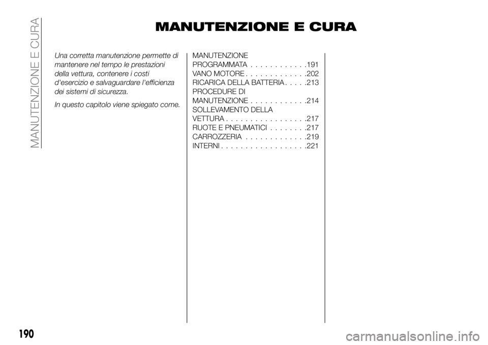 FIAT 500X 2019  Libretto Uso Manutenzione (in Italian) MANUTENZIONE E CURA
Una corretta manutenzione permette di
mantenere nel tempo le prestazioni
della vettura, contenere i costi
d'esercizio e salvaguardare l'efficienza
dei sistemi di sicurezza.