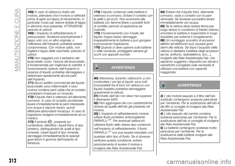 FIAT 500X 2019  Libretto Uso Manutenzione (in Italian) 168)In caso di rabbocco livello olio
motore, attendere che il motore si raffreddi
prima di agire sul tappo di riempimento, in
particolar modo per vetture dotate di tappo
in alluminio (ove presente). A