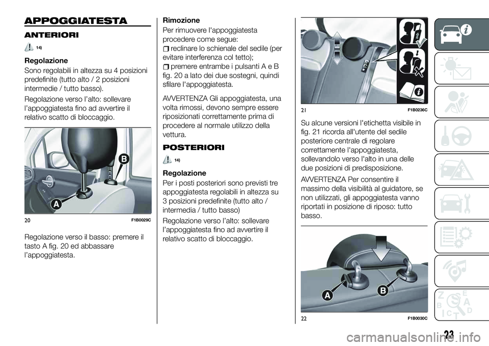 FIAT 500X 2019  Libretto Uso Manutenzione (in Italian) APPOGGIATESTA
ANTERIORI
14)
Regolazione
Sono regolabili in altezza su 4 posizioni
predefinite (tutto alto / 2 posizioni
intermedie / tutto basso).
Regolazione verso l’alto: sollevare
l’appoggiates