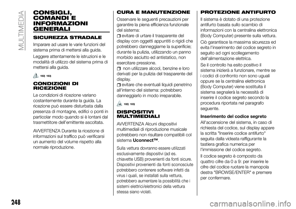 FIAT 500X 2019 Libretto Uso Manutenzione (in Italian) CONSIGLI,
COMANDI E
INFORMAZIONI
GENERALI
SICUREZZA STRADALE
Imparare ad usare le varie funzioni del
sistema prima di mettersi alla guida.
Leggere attentamente le istruzioni e le
modalità di utilizzo FIAT 500X 2019 Libretto Uso Manutenzione (in Italian) CONSIGLI,
COMANDI E
INFORMAZIONI
GENERALI
SICUREZZA STRADALE
Imparare ad usare le varie funzioni del
sistema prima di mettersi alla guida.
Leggere attentamente le istruzioni e le
modalità di utilizzo