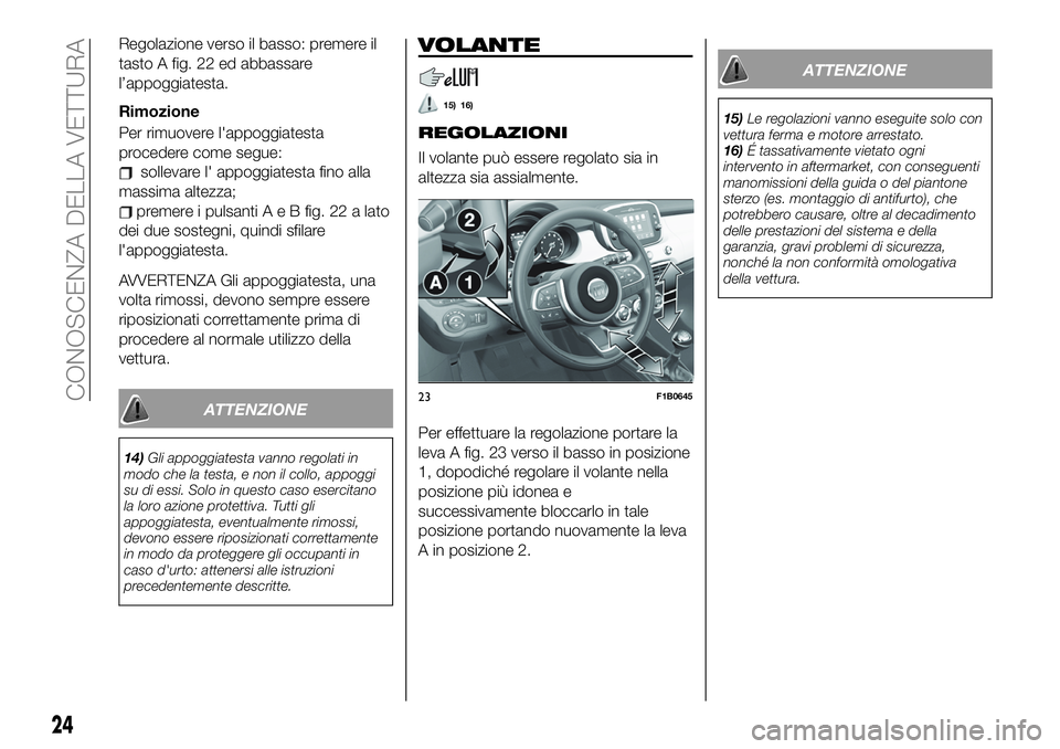 FIAT 500X 2019  Libretto Uso Manutenzione (in Italian) Regolazione verso il basso: premere il
tasto A fig. 22 ed abbassare
l’appoggiatesta.
Rimozione
Per rimuovere l'appoggiatesta
procedere come segue:
sollevare l' appoggiatesta fino alla
massim