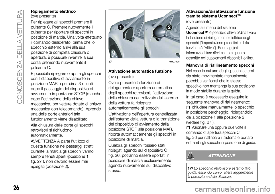 FIAT 500X 2019  Libretto Uso Manutenzione (in Italian) Ripiegamento elettrico
(ove presente)
Per ripiegare gli specchi premere il
pulsante C. Premere nuovamente il
pulsante per riportare gli specchi in
posizione di marcia. Una volta effettuato
il comando 