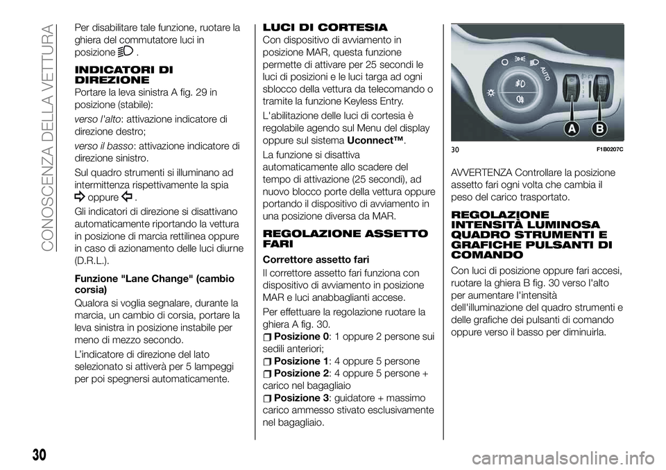 FIAT 500X 2019  Libretto Uso Manutenzione (in Italian) Per disabilitare tale funzione, ruotare la
ghiera del commutatore luci in
posizione
.
INDICATORI DI
DIREZIONE
Portare la leva sinistra A fig. 29 in
posizione (stabile):
verso l'alto: attivazione i