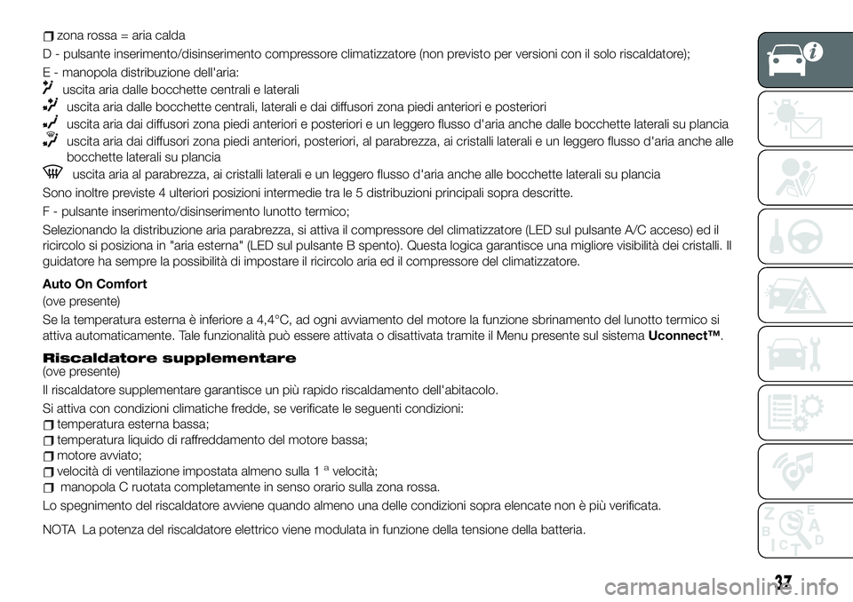 FIAT 500X 2019  Libretto Uso Manutenzione (in Italian) zona rossa = aria calda
D - pulsante inserimento/disinserimento compressore climatizzatore (non previsto per versioni con il solo riscaldatore);
E - manopola distribuzione dell'aria:
uscita aria d