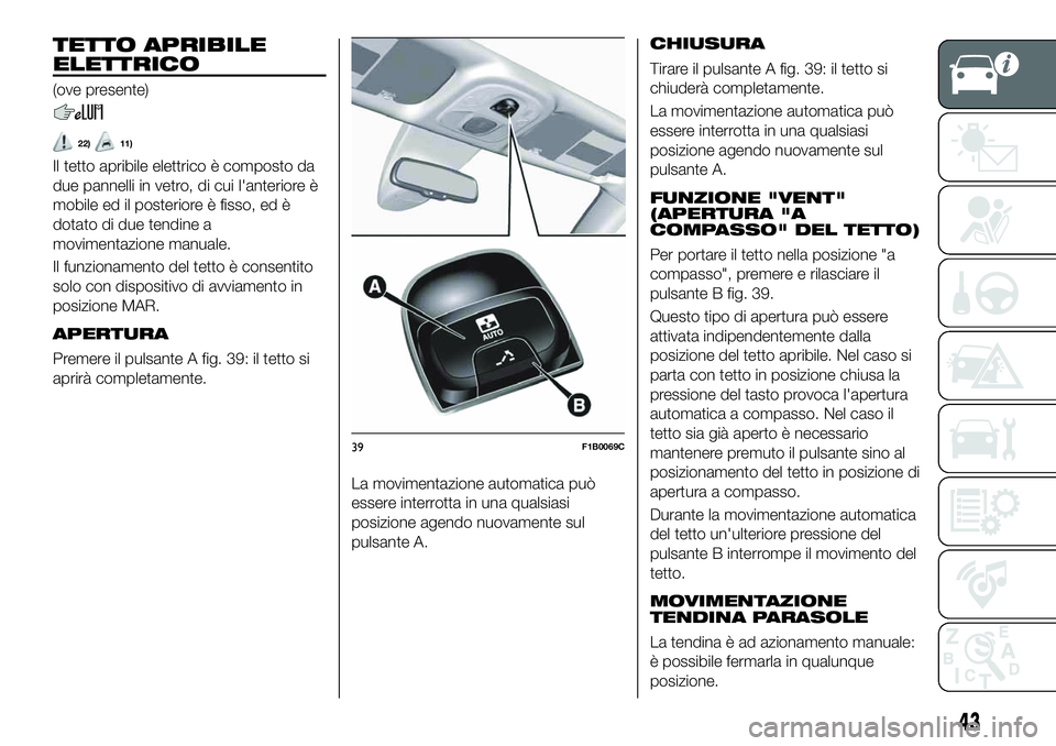 FIAT 500X 2019 Libretto Uso Manutenzione (in Italian) TETTO APRIBILE
ELETTRICO
(ove presente)
22)11)
Il tetto apribile elettrico è composto da
due pannelli in vetro, di cui l'anteriore è
mobile ed il posteriore è fisso, ed è
dotato di due tendine FIAT 500X 2019 Libretto Uso Manutenzione (in Italian) TETTO APRIBILE
ELETTRICO
(ove presente)
22)11)
Il tetto apribile elettrico è composto da
due pannelli in vetro, di cui l'anteriore è
mobile ed il posteriore è fisso, ed è
dotato di due tendine