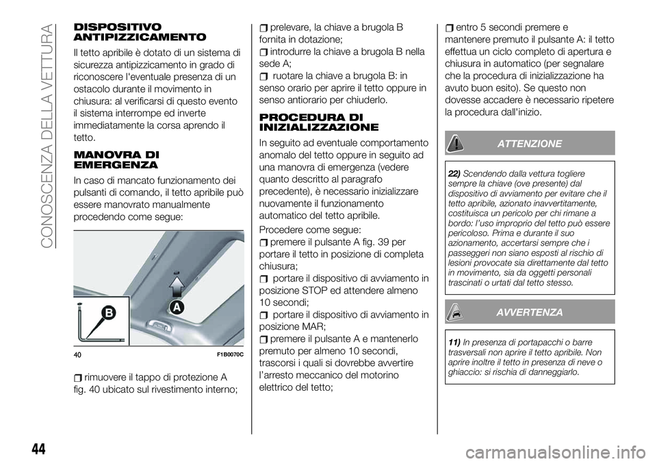 FIAT 500X 2019 Libretto Uso Manutenzione (in Italian) DISPOSITIVO
ANTIPIZZICAMENTO
Il tetto apribile è dotato di un sistema di
sicurezza antipizzicamento in grado di
riconoscere l'eventuale presenza di un
ostacolo durante il movimento in
chiusura: a FIAT 500X 2019 Libretto Uso Manutenzione (in Italian) DISPOSITIVO
ANTIPIZZICAMENTO
Il tetto apribile è dotato di un sistema di
sicurezza antipizzicamento in grado di
riconoscere l'eventuale presenza di un
ostacolo durante il movimento in
chiusura: a