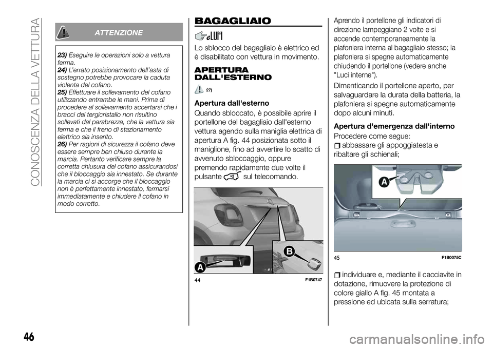FIAT 500X 2019 Libretto Uso Manutenzione (in Italian) ATTENZIONE
23)Eseguire le operazioni solo a vettura
ferma.
24)L’errato posizionamento dell’asta di
sostegno potrebbe provocare la caduta
violenta del cofano.
25)Effettuare il sollevamento del cofa FIAT 500X 2019 Libretto Uso Manutenzione (in Italian) ATTENZIONE
23)Eseguire le operazioni solo a vettura
ferma.
24)L’errato posizionamento dell’asta di
sostegno potrebbe provocare la caduta
violenta del cofano.
25)Effettuare il sollevamento del cofa