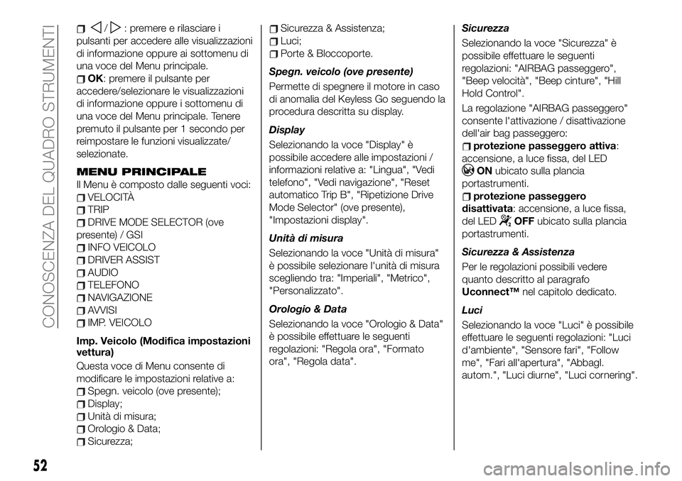 FIAT 500X 2019 Libretto Uso Manutenzione (in Italian) /: premere e rilasciare i
pulsanti per accedere alle visualizzazioni
di informazione oppure ai sottomenu di
una voce del Menu principale.
OK: premere il pulsante per
accedere/selezionare le visualizza FIAT 500X 2019 Libretto Uso Manutenzione (in Italian) /: premere e rilasciare i
pulsanti per accedere alle visualizzazioni
di informazione oppure ai sottomenu di
una voce del Menu principale.
OK: premere il pulsante per
accedere/selezionare le visualizza