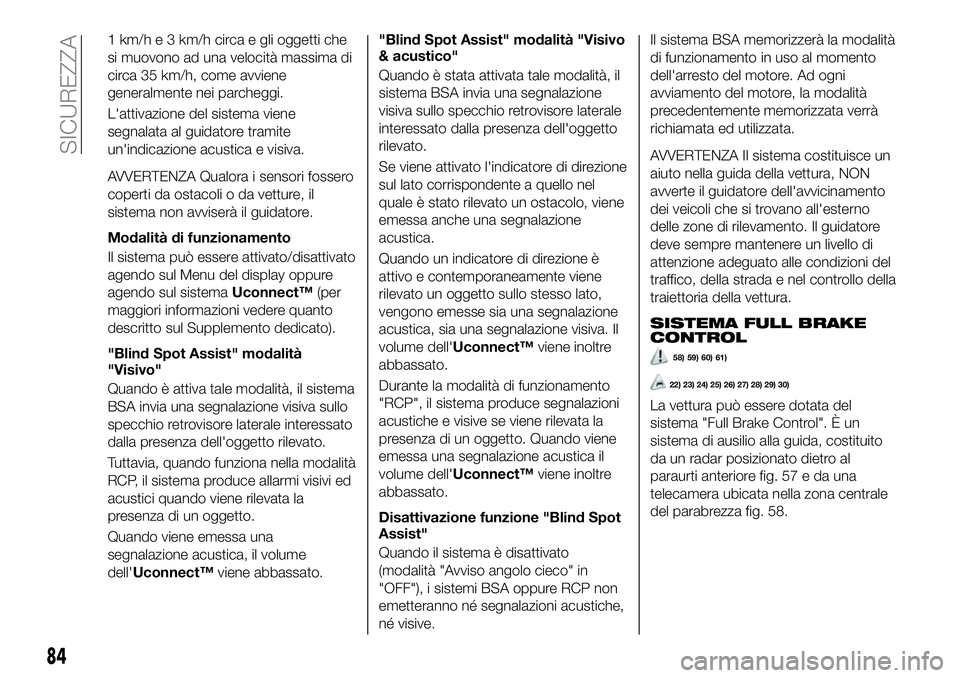 FIAT 500X 2019 Libretto Uso Manutenzione (in Italian) 1 km/h e 3 km/h circa e gli oggetti che
si muovono ad una velocità massima di
circa 35 km/h, come avviene
generalmente nei parcheggi.
L'attivazione del sistema viene
segnalata al guidatore tramit FIAT 500X 2019 Libretto Uso Manutenzione (in Italian) 1 km/h e 3 km/h circa e gli oggetti che
si muovono ad una velocità massima di
circa 35 km/h, come avviene
generalmente nei parcheggi.
L'attivazione del sistema viene
segnalata al guidatore tramit