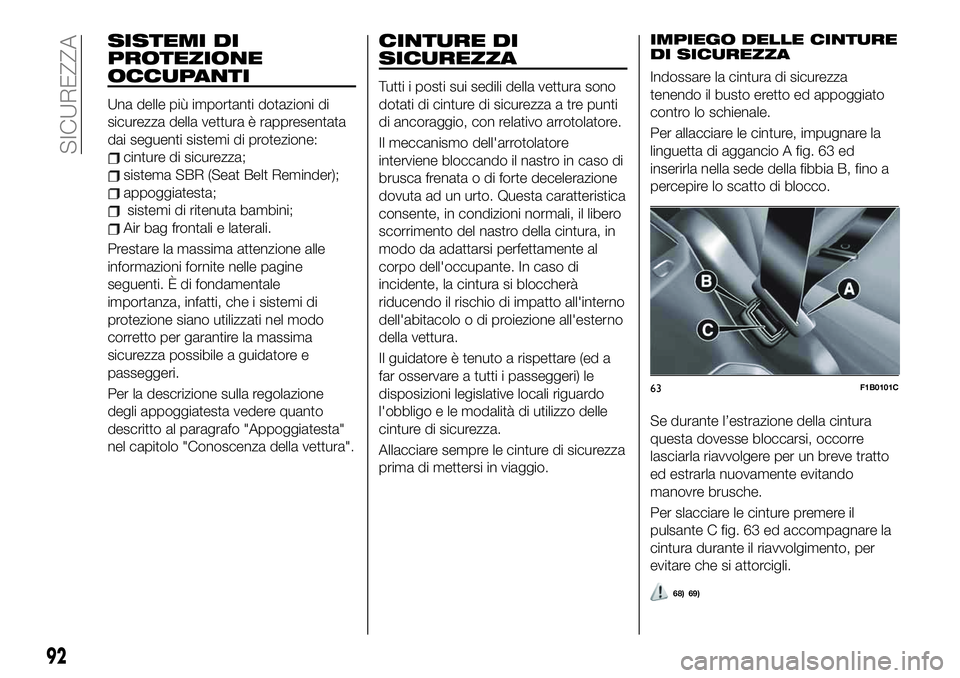 FIAT 500X 2019  Libretto Uso Manutenzione (in Italian) SISTEMI DI
PROTEZIONE
OCCUPANTI
Una delle più importanti dotazioni di
sicurezza della vettura è rappresentata
dai seguenti sistemi di protezione:
cinture di sicurezza;
sistema SBR (Seat Belt Reminde