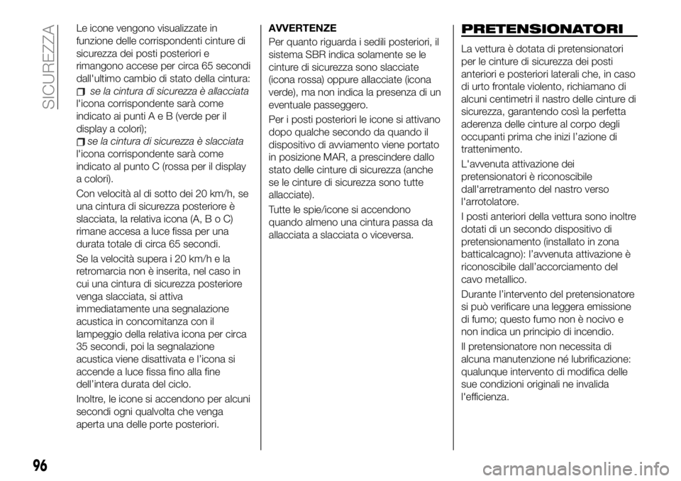 FIAT 500X 2019  Libretto Uso Manutenzione (in Italian) Le icone vengono visualizzate in
funzione delle corrispondenti cinture di
sicurezza dei posti posteriori e
rimangono accese per circa 65 secondi
dall'ultimo cambio di stato della cintura:
se la ci
