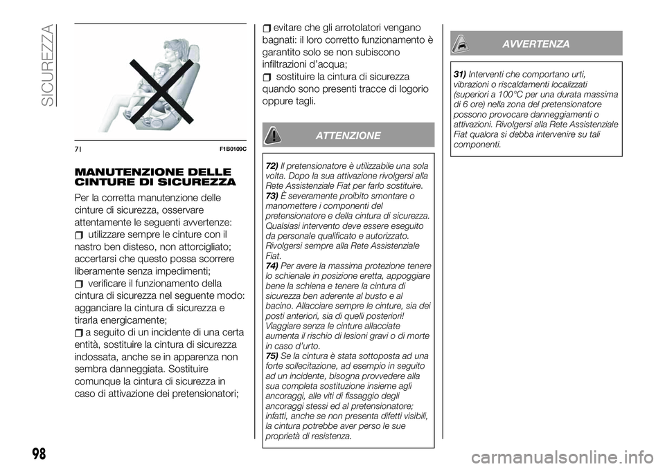 FIAT 500X 2019  Libretto Uso Manutenzione (in Italian) MANUTENZIONE DELLE
CINTURE DI SICUREZZA
Per la corretta manutenzione delle
cinture di sicurezza, osservare
attentamente le seguenti avvertenze:
utilizzare sempre le cinture con il
nastro ben disteso, 