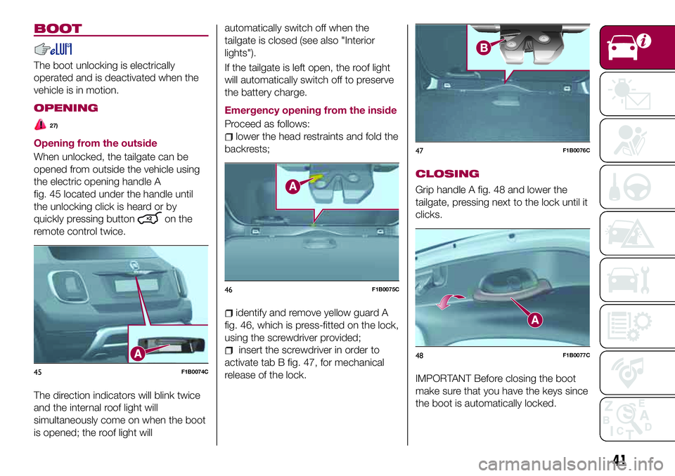 FIAT 500X 2017 Owner handbook (in English) BOOT
The boot unlocking is electrically
operated and is deactivated when the
vehicle is in motion.
OPENING
27)
Opening from the outside
When unlocked, the tailgate can be
opened from outside the vehic FIAT 500X 2017 Owner handbook (in English) BOOT
The boot unlocking is electrically
operated and is deactivated when the
vehicle is in motion.
OPENING
27)
Opening from the outside
When unlocked, the tailgate can be
opened from outside the vehic