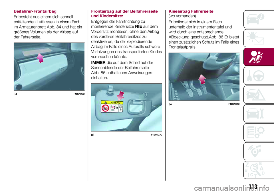 FIAT 500X 2017  Betriebsanleitung (in German) Beifahrer-Frontairbag
Er besteht aus einem sich schnell
entfaltenden Luftkissen in einem Fach
im Armaturenbrett Abb. 84 und hat ein
größeres Volumen als der Airbag auf
der Fahrerseite.Frontairbag au