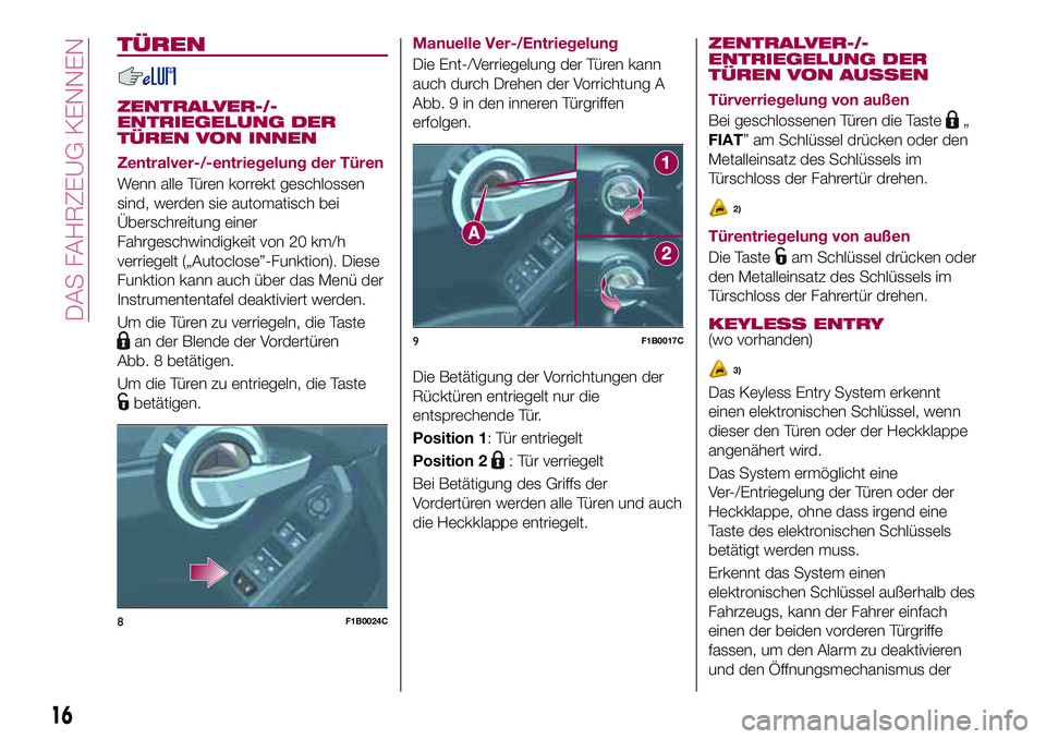 FIAT 500X 2017  Betriebsanleitung (in German) TÜREN
ZENTRALVER-/-
ENTRIEGELUNG DER
TÜREN VON INNEN
Zentralver-/-entriegelung der Türen
Wenn alle Türen korrekt geschlossen
sind, werden sie automatisch bei
Überschreitung einer
Fahrgeschwindigk