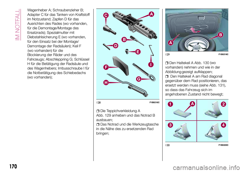 FIAT 500X 2017  Betriebsanleitung (in German) Wagenheber A; Schraubenzieher B;
Adapter C für das Tanken von Kraftstoff
im Notzustand; Zapfen D für das
Ausrichten des Rades (wo vorhanden,
für die Demontage/Montage des
Ersatzrads); Spezialmutter