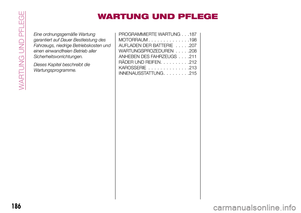 FIAT 500X 2017  Betriebsanleitung (in German) WARTUNG UND PFLEGE
Eine ordnungsgemäße Wartung
garantiert auf Dauer Bestleistung des
Fahrzeugs, niedrige Betriebskosten und
einen einwandfreien Betrieb aller
Sicherheitsvorrichtungen.
Dieses Kapitel