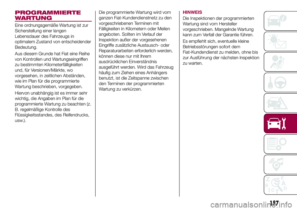 FIAT 500X 2017 Betriebsanleitung (in German) PROGRAMMIERTE
WARTUNG
Eine ordnungsgemäße Wartung ist zur
Sicherstellung einer langen
Lebensdauer des Fahrzeugs in
optimalem Zustand von entscheidender
Bedeutung.
Aus diesem Grunde hat Fiat eine Rei FIAT 500X 2017 Betriebsanleitung (in German) PROGRAMMIERTE
WARTUNG
Eine ordnungsgemäße Wartung ist zur
Sicherstellung einer langen
Lebensdauer des Fahrzeugs in
optimalem Zustand von entscheidender
Bedeutung.
Aus diesem Grunde hat Fiat eine Rei