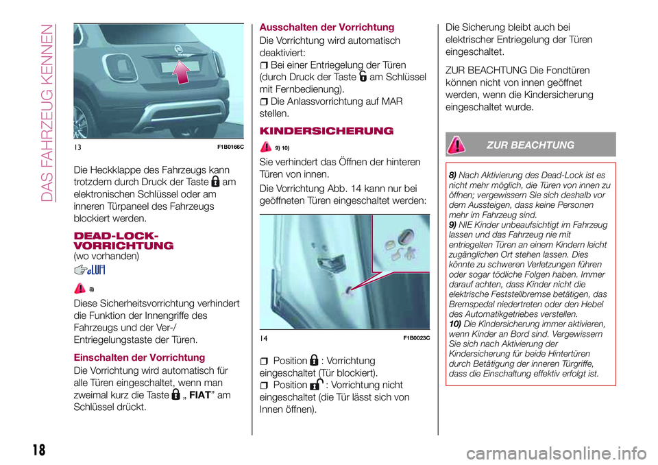 FIAT 500X 2017  Betriebsanleitung (in German) Die Heckklappe des Fahrzeugs kann
trotzdem durch Druck der Taste
am
elektronischen Schlüssel oder am
inneren Türpaneel des Fahrzeugs
blockiert werden.
DEAD-LOCK-
VORRICHTUNG
(wo vorhanden)
8)
Diese 